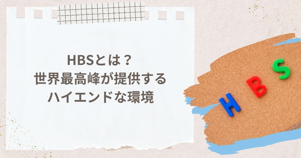 HBSとは？世界最高峰が提供するハイエンドな環境