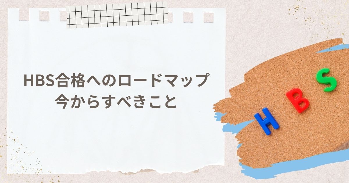 HBS合格へのロードマップ：今からすべきこと