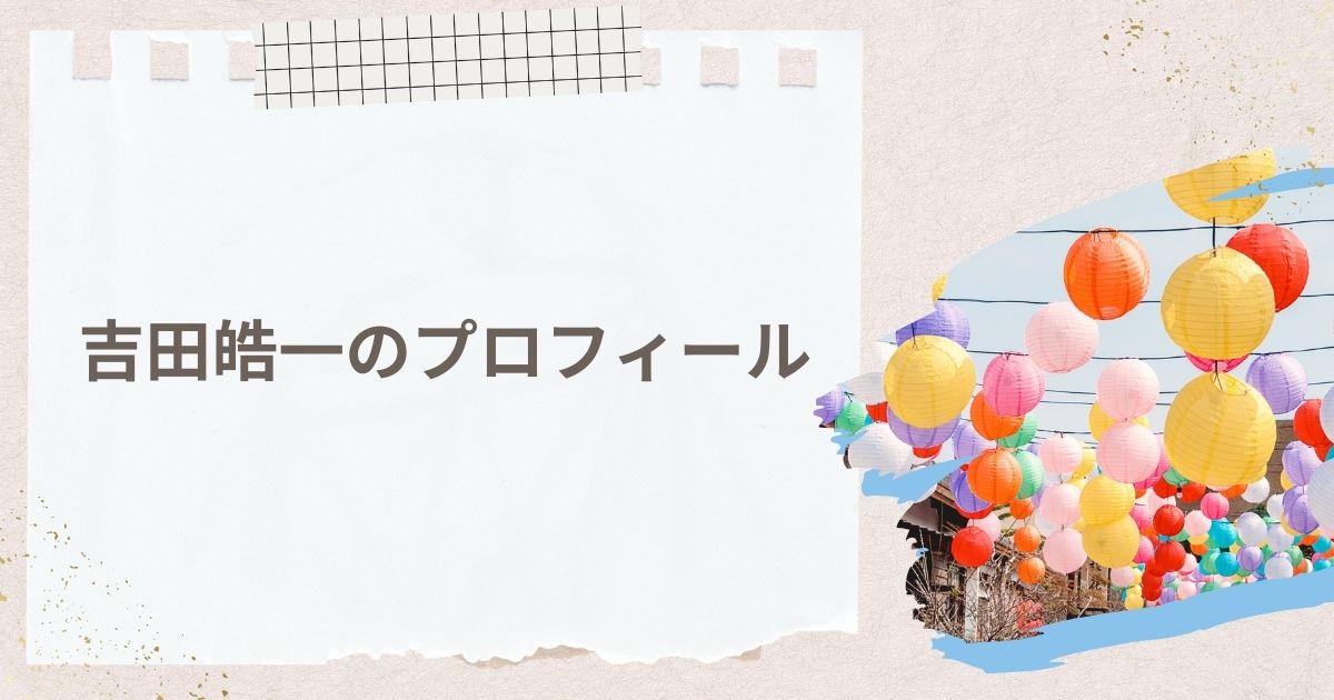 吉田皓一氏のプロフィールとこれまでの歩み