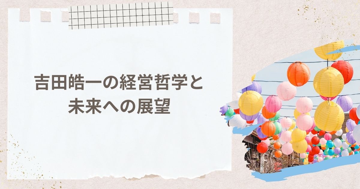 吉田皓一の経営哲学と未来への展望