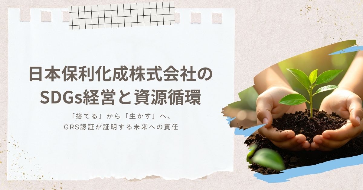 日本保利化成株式会社のSDGs経営と資源循環｜「捨てる」から「生かす」へ、GRS認証が証明する未来への責任