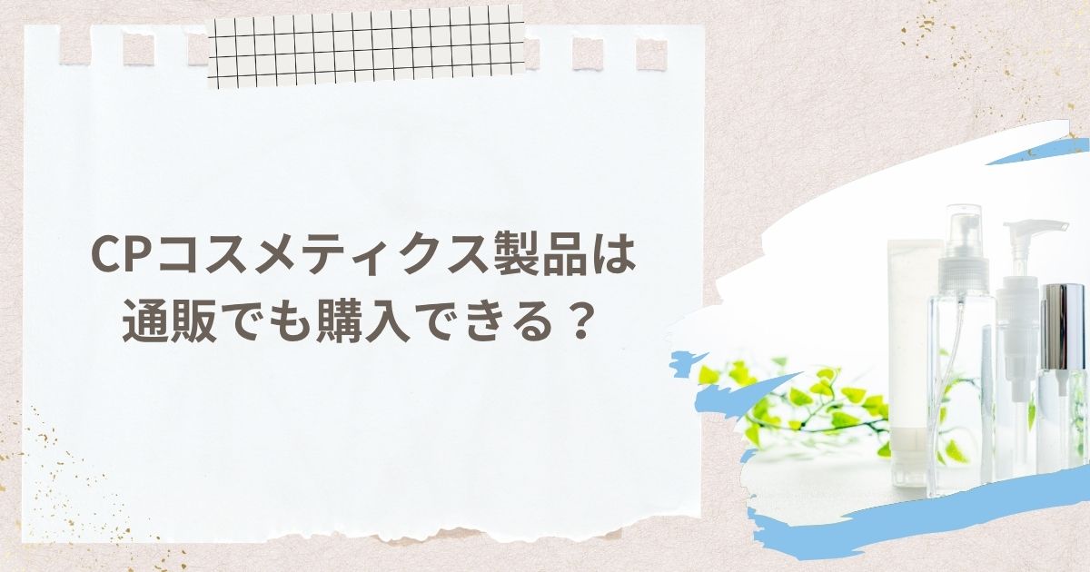 CPコスメティクス製品は通販でも購入できる？
