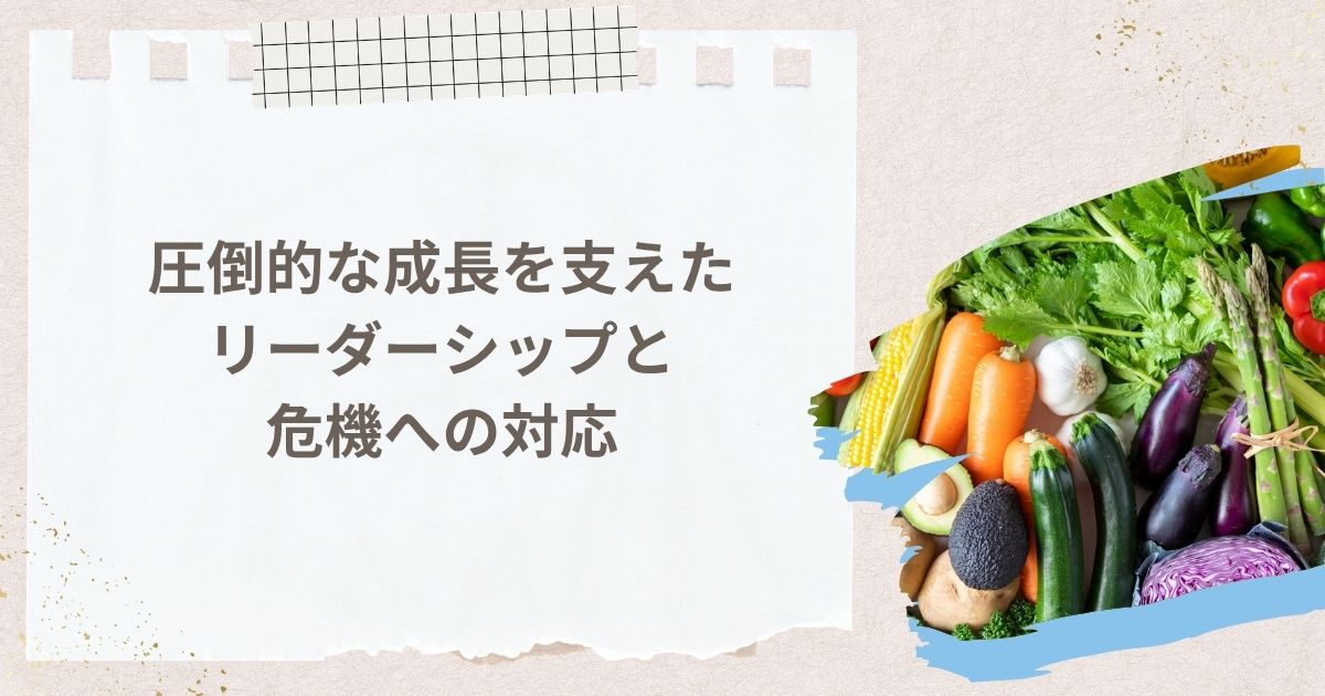 圧倒的な成長を支えたリーダーシップと危機への対応