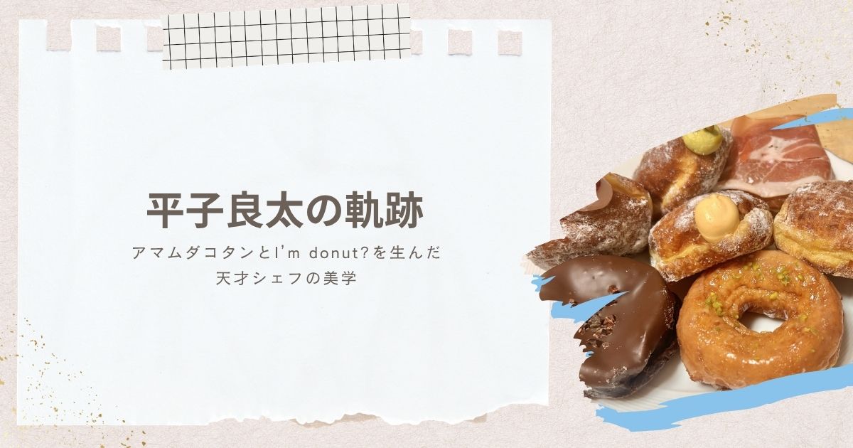 平子良太の軌跡｜アマムダコタンとI’m donut?を生んだ天才シェフの美学
